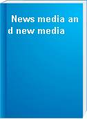 News media and new media