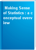 Making Sense of Statistics : a conceptual overview