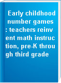 Early childhood number games : teachers reinvent math instruction, pre-K through third grade