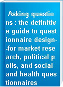 Asking questions : the definitive guide to questionnaire design--for market research, political polls, and social and health questionnaires