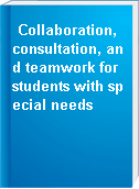 Collaboration, consultation, and teamwork for students with special needs