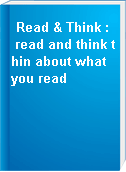 Read & Think :  read and think thin about what you read