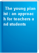 The young pianist : an approach for teachers and students