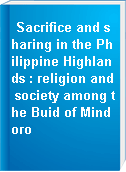 Sacrifice and sharing in the Philippine Highlands : religion and society among the Buid of Mindoro