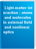Light-matter interaction : atoms and molecules in external field and nonlinear optics
