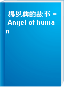 楊恩典的故事 = Angel of human
