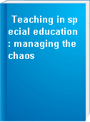 Teaching in special education : managing the chaos
