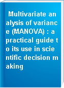 Multivariate analysis of variance (MANOVA) : a practical guide to its use in scientific decision making
