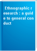 Ethnographic research : a guide to general conduct