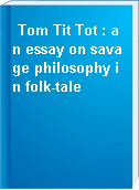 Tom Tit Tot : an essay on savage philosophy in folk-tale