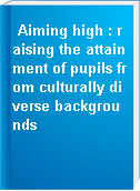 Aiming high : raising the attainment of pupils from culturally diverse backgrounds