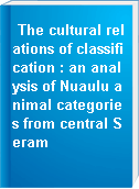 The cultural relations of classification : an analysis of Nuaulu animal categories from central Seram