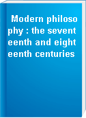 Modern philosophy : the seventeenth and eighteenth centuries