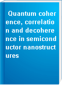 Quantum coherence, correlation and decoherence in semiconductor nanostructures