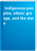 Indigenous peoples, ethnic groups, and the state