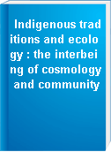 Indigenous traditions and ecology : the interbeing of cosmology and community