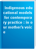 Indigenous educational models for contemporary practice : in our mother