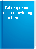 Talking about race : alleviating the fear
