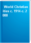 World Christianities c. 1914-c. 2000