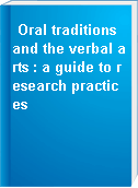 Oral traditions and the verbal arts : a guide to research practices