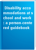 Disability accommodations at school and work : a person-centered guidebook