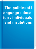 The politics of language education : individuals and institutions