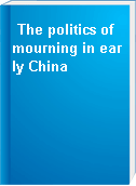 The politics of mourning in early China