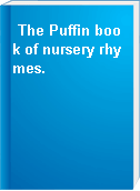The Puffin book of nursery rhymes.
