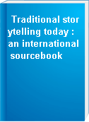 Traditional storytelling today : an international sourcebook