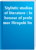 Stylistic studies of literature : In honour of professor Hiroyuki Ito