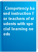 Competency-based instruction for teachers of students with special learning needs