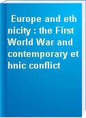 Europe and ethnicity : the First World War and contemporary ethnic conflict