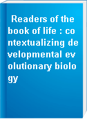 Readers of the book of life : contextualizing developmental evolutionary biology