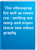The ethnographic self as resource : writing memory and experience into ethnography
