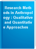 Research Methods in Anthropology : Qualitative and Quantitative Approaches