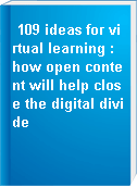 109 ideas for virtual learning : how open content will help close the digital divide