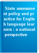 State assessment policy and practice for English language learners : a national perspective