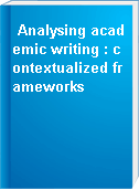 Analysing academic writing : contextualized frameworks