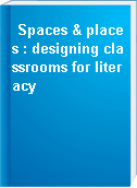 Spaces & places : designing classrooms for literacy