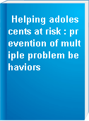 Helping adolescents at risk : prevention of multiple problem behaviors