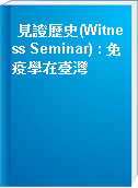 見證歷史(Witness Seminar) : 免疫學在臺灣