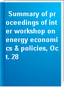 Summary of proceedings of inter workshop on energy economics & policies, Oct. 28