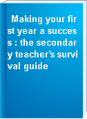 Making your first year a success : the secondary teacher