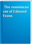 The reminiscences of Edmund Evans