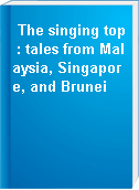 The singing top : tales from Malaysia, Singapore, and Brunei
