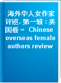海外华人女作家评述. 第一辑 : 美国卷 =  Chinese overseas female authors review