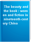 The beauty and the book : women and fiction in nineteenth-century China