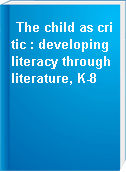 The child as critic : developing literacy through literature, K-8