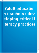 Adult education teachers : developing critical literacy practices