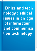Ethics and technology : ethical issues in an age of information and communication technology